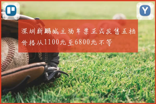 深圳新鹏城主场年票正式发售五档价格从1100元至6800元不等