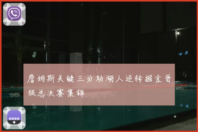 詹姆斯关键三分助湖人逆转掘金晋级总决赛集锦