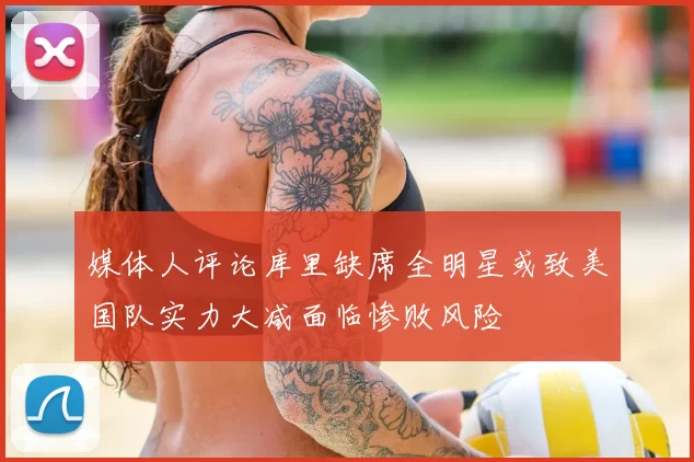 媒体人评论库里缺席全明星或致美国队实力大减面临惨败风险