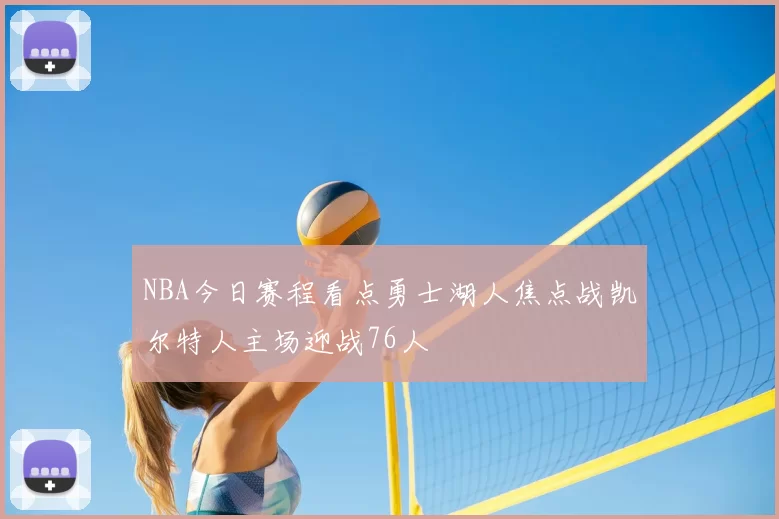 NBA今日赛程看点勇士湖人焦点战凯尔特人主场迎战76人