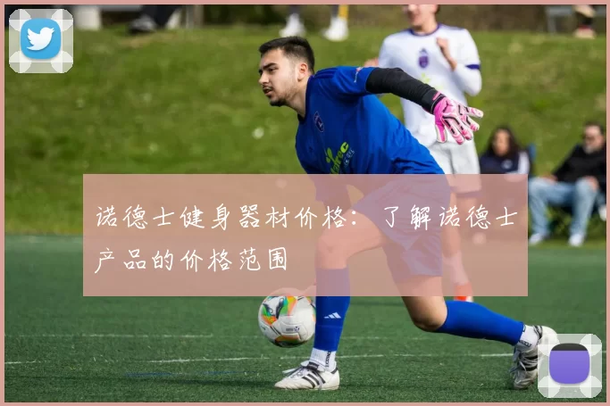 诺德士健身器材价格：了解诺德士产品的价格范围