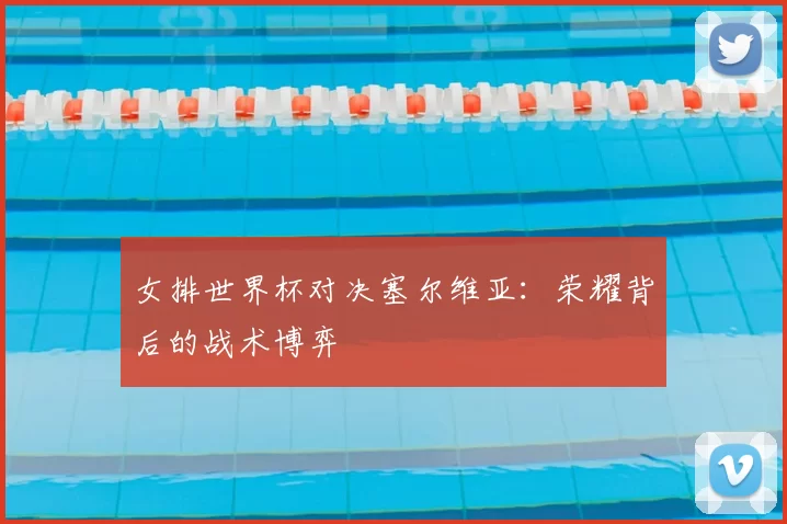 女排世界杯对决塞尔维亚：荣耀背后的战术博弈