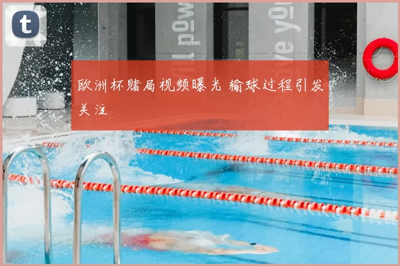 欧洲杯赌局视频曝光 输球过程引发关注