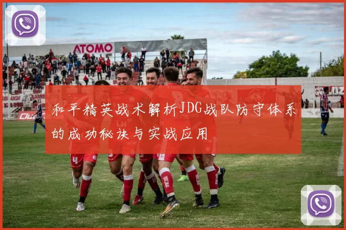 和平精英战术解析JDG战队防守体系的成功秘诀与实战应用