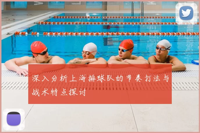 深入分析上海排球队的节奏打法与战术特点探讨