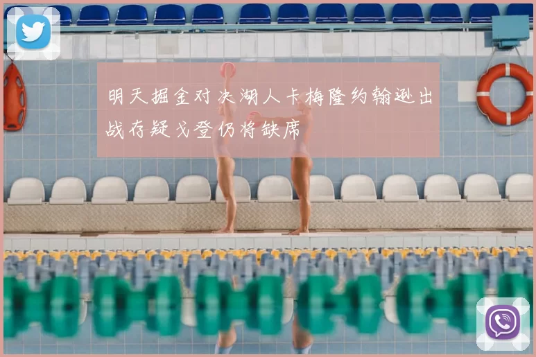 明天掘金对决湖人卡梅隆约翰逊出战存疑戈登仍将缺席
