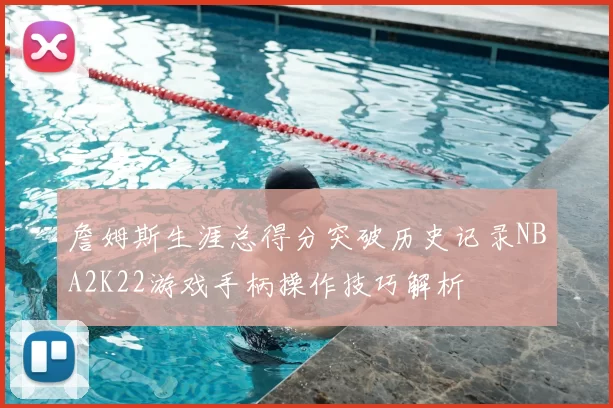 詹姆斯生涯总得分突破历史记录NBA2K22游戏手柄操作技巧解析