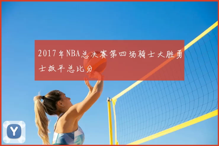 2017年NBA总决赛第四场骑士大胜勇士扳平总比分