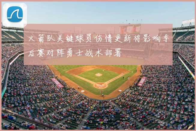 火箭队关键球员伤情更新将影响季后赛对阵勇士战术部署