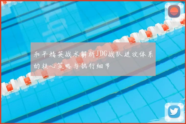 和平精英战术解析JDG战队进攻体系的核心策略与执行细节