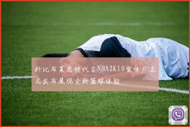 科比布莱恩特代言NBA2K10宣传片正式发布展现全新篮球体验