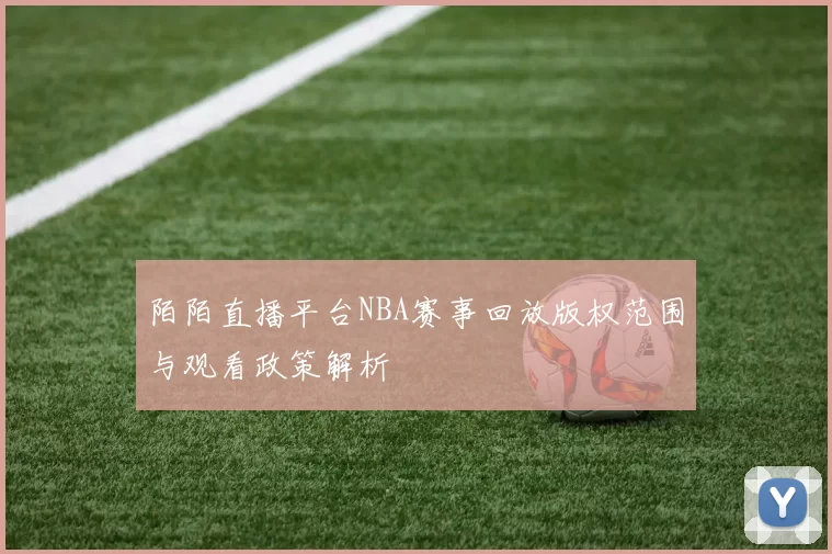陌陌直播平台NBA赛事回放版权范围与观看政策解析